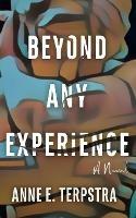 Beyond Any Experience - Anne E Terpstra - cover