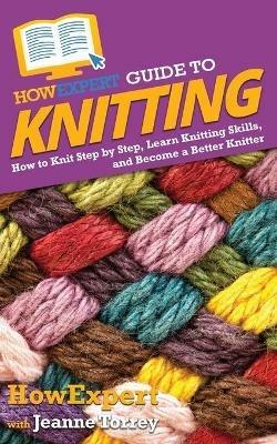 HowExpert Guide to Knitting: How to Knit Step by Step, Learn Knitting Skills, and Become a Better Knitter - Howexpert,Jeanne Torrey - cover