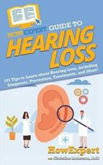 HowExpert Guide to Hearing Loss: 101 Tips to Learn about Hearing Loss, including Diagnosis, Prevention, Treatments, and More!