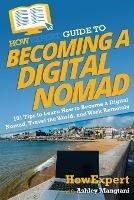 HowExpert Guide to Becoming a Digital Nomad: 101 Tips to Learn How to Become a Digital Nomad, Travel the World, and Work Remotely
