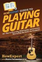 HowExpert Guide to Playing Guitar: 101+ Tips to Choosing, Maintaining, and Learning How to Play the Guitar for Beginners