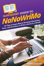 HowExpert Guide to NaNoWriMo: 101 Tips to Learn How to Develop Characters, Plots, and Storylines to Write a Novel in a Month