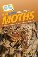 HowExpert Guide to Moths: 101+ Tips to Learn about, Save, and Educate Others About Moths