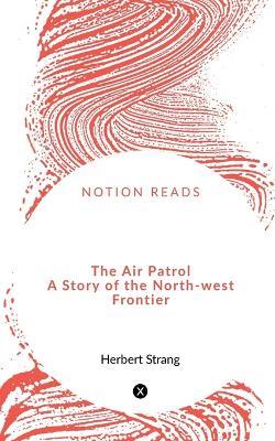 The Air Patrol A Story of the North-west Frontier - Herbert Strang - cover