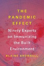 The Pandemic Effect: Ninety Experts on Immunizing the Built Environment