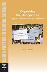 Organizing the Unorganized: Migrant Domestic Workers in Lebanon: Cairo Papers in Social Science Vol. 34, No. 3
