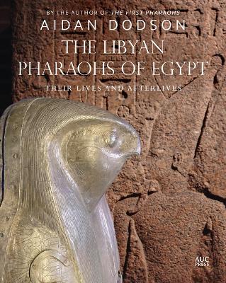 The Libyan Pharaohs of Egypt: Their Lives and Afterlives - Aidan Dodson - cover