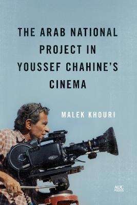 The Arab National Project in Youssef Chahine’s Cinema - Malek Khouri - cover