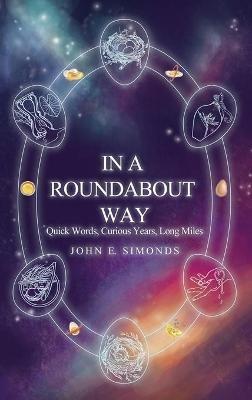 In a Roundabout Way: Quick Words, Curious Years, Long Miles - John E Simonds - cover