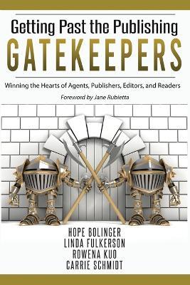 Getting Past the Publishing Gatekeepers: Winning the Hearts of Agents, Publishers, Editors, and Readers - Linda Fulkerson,Rowena Kuo,Carrie Schmidt - cover