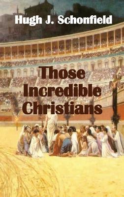 Those Incredible Christians - Hugh J Schonfield - cover