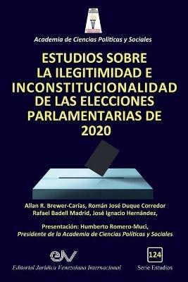 Estudios Sobre La Ilegitimidad E Inconstitucionalidad de Las Elecciones Parlamentarias de 2020 - Allan R Brewer-Carias,Rafael Badell Madrid,Jose Ignacio Hernandez - cover