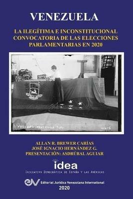 Venezuela: La Ilegitima E Inconstitucional Convocatoria de Las Elecciones Parlamentarias En 2020 - Jose Ignacio Hernandez G,Allan R Brewer-Carias - cover