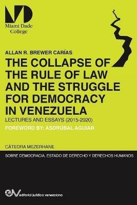 THE COLLAPSE OF THE RULE OF LAW AND THE STRUGGLE FOR DEMOCRACY IN VENEZUELA. Lectures and Essays (2015-2020) - Allan R Brewer-Carias - cover