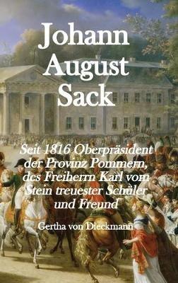 Johann August Sack: Seit 1816 Oberpräsident der Provinz Pommern, des Freiherrn Karl vom Stein treuester Schu¨ler und Freund - Gertha Von Dieckmann - cover