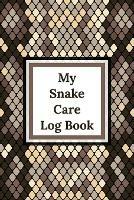 My Snake Care Log Book: Healthy Reptile Habitat - Pet Snake Needs - Daily Easy To Use