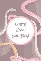 Snake Care Log Book: Healthy Reptile Habitat - Pet Snake Needs - Daily Easy To Use