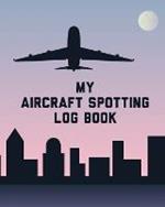 My Aircraft Spotting Log Book: Plane Spotter Enthusiasts - Flight Path - Airports - Pilots - Flight Attendants