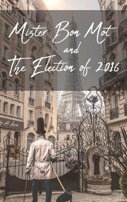Mister Bon Mot and The Election of 2016 - Al Lucas - cover