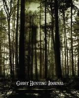 Ghost Hunting Journal: Paranormal Investigation Record Notebook, Writing Pages, Write Ghost Hunters Notes, Gift, Book, Haunted Diary - Amy Newton - cover