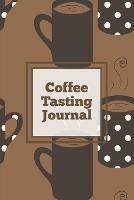 Coffee Tasting Journal: Log Coffee Roasts, Keep Track, Record & Rate Different Varieties, Coffee Lovers Gift, Notes, Coffee Drinkers Notebook, Book - Amy Newton - cover