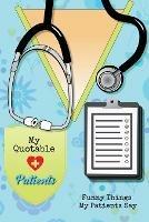 My Quotable Patients: Funny Things My Patients Say, Nurse Gag Gift, Nurses Journal, Notebook
