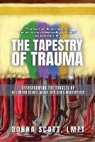 The Tapestry of Trauma: Transforming the Tangles of Childhood Sexual Abuse into God's Masterpiece - Donna S Scott - cover
