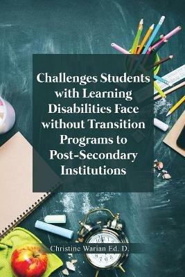 Challenges Students with Learning Disabilities Face without Transition Programs to Post-Secondary Institutions - Christine Warian Ed D - cover