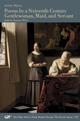 Poems by a Sixteenth-Century Gentlewoman, Maid, and Servant - Isabella Whitney - cover
