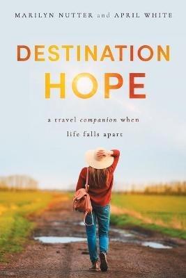 Destination Hope: A Travel Companion When Life Falls Apart - Marilyn Nutter - cover