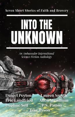 Into the Unknown: Seven Short Stories of Faith and Bravery - Daniel Peyton,Eric Landfried,Lauren Smyth - cover
