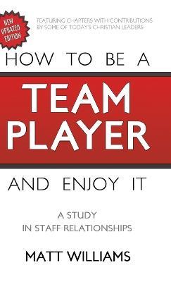 How to Be A Team Player and Enjoy It: A Study in Staff Relationships - Matt Williams - cover