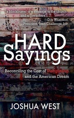 Hard Sayings: Reconciling the Cost of Discipleship and the American Dream - Joshua West - cover