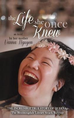 The Life She Once Knew: The Incredible True Story of Queena, The Bloomingdale Library Attack Survivor - Vanna Nguyen - cover
