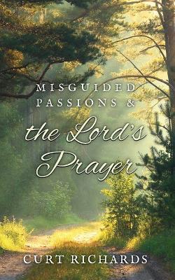 Misguided Passions and the Lord's Prayer - Curt Richards - cover