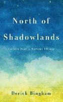 North Of Shadowlands: Letters From a Serious Illness - Derick Bingham - cover