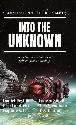Into the Unknown: Seven Short Stories of Faith and Bravery - Daniel Peyton,Eric Landfried,Lauren Smyth - cover
