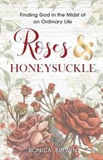 Roses and Honeysuckle: Finding God in the Midst of an Ordinary Life