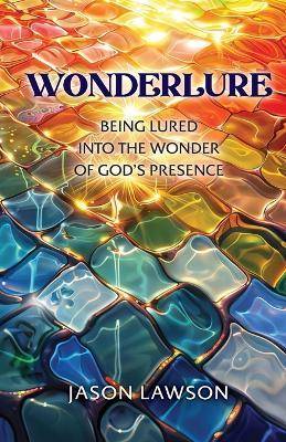 Wonderlure: Being Lured into the Wonder of God's Presence - Jason Lawson - cover