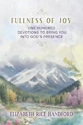 Fullness of Joy: One Hundred Devotions to Bring You Into God's Presence - Elizabeth Rice Handford - cover