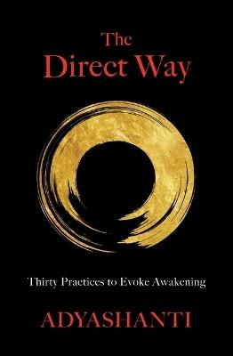 The Direct Way: Thirty Practices to Evoke Awakening - Adyashanti - cover