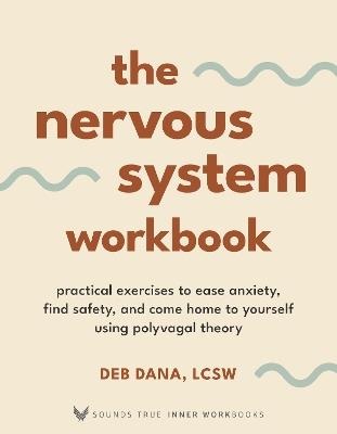 The Nervous System Workbook: Practical Exercises to Ease Anxiety, Find Safety, and Come Home to Yourself Using Polyvagal Theory - Deb Dana - cover