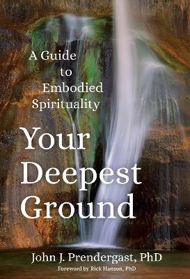 Your Deepest Ground: A Guide to Embodied Spirituality - John Prendergast - cover