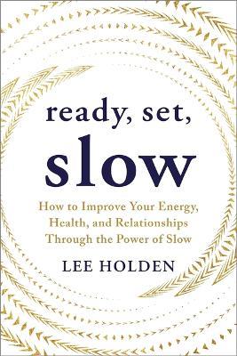 Ready, Set, Slow: How to Improve Your Energy, Health, and Relationships Through the Power of Slow - Lee Holden - cover