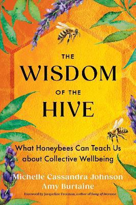 The Wisdom of the Hive: What Honeybees Can Teach Us about Collective Wellbeing - Michelle Cassandra Johnson - cover