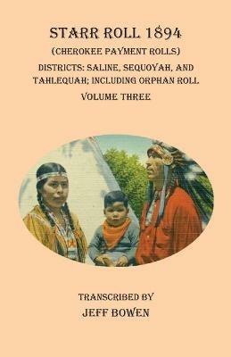 Starr Roll 1894 (Cherokee Payment Rolls) Volume Three: Districts: Saline, Sequoyah, and Tahlequah; Including Orphan Roll - cover