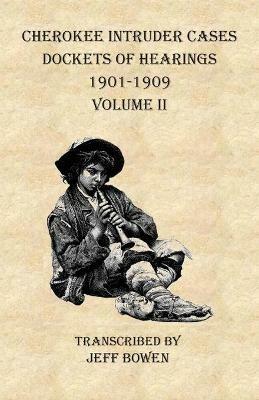 Cherokee Intruder Cases Dockets of Hearings 1901-1909 Volume II - cover