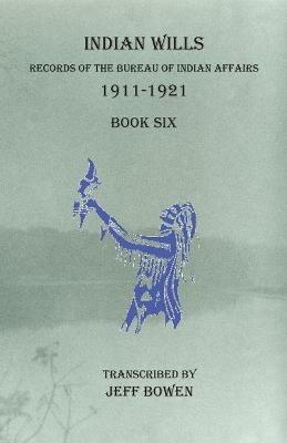 Indian Wills, 1911-1921 Book Six: Records of the Bureau of Indian Affairs - cover