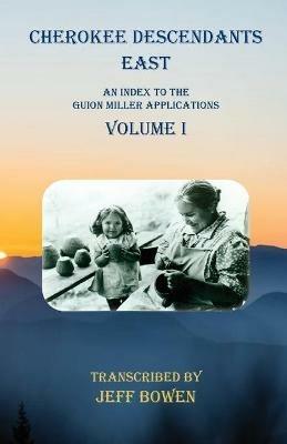 Cherokee Descendants East Volume I: An Index to the Guion Miller Applications - cover
