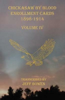 Chickasaw By Blood Enrollment Cards 1898-1914 Volume IV - cover